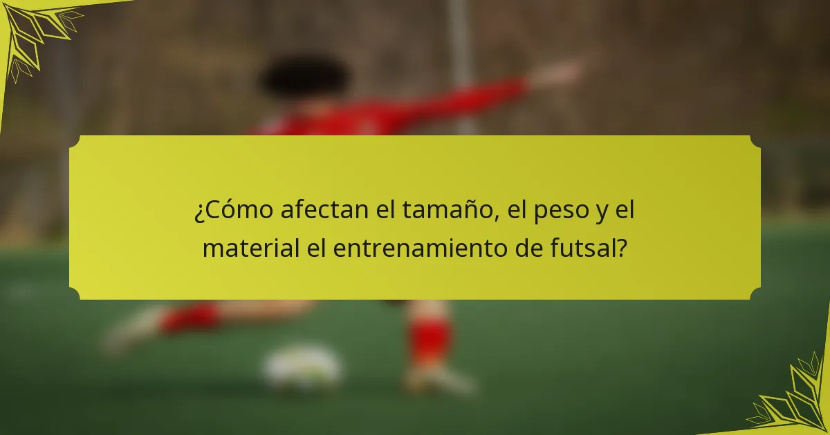 ¿Cómo afectan el tamaño, el peso y el material el entrenamiento de futsal?