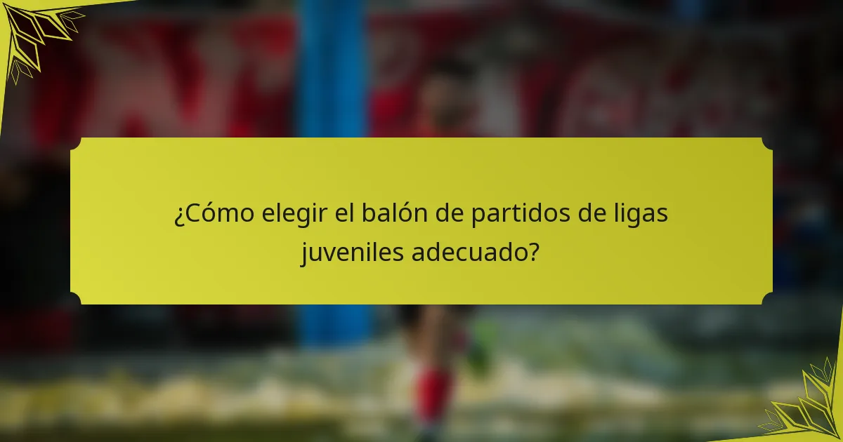 ¿Cómo elegir el balón de partidos de ligas juveniles adecuado?