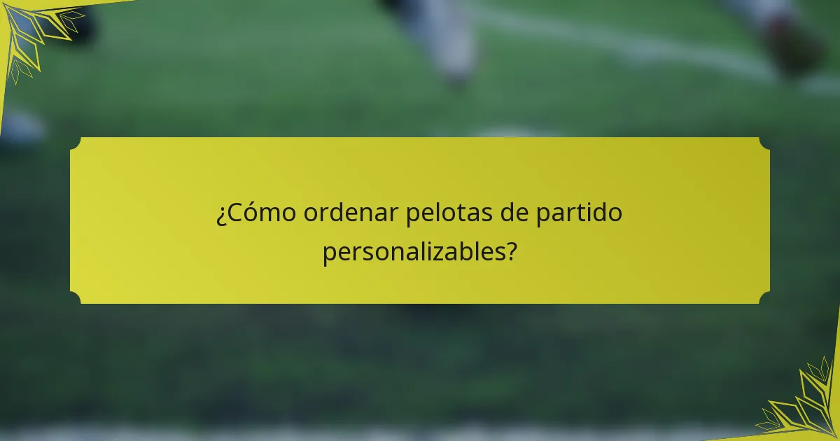 ¿Cómo ordenar pelotas de partido personalizables?