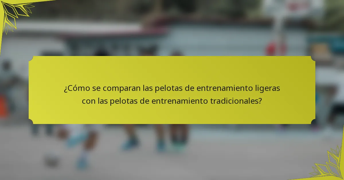 ¿Cómo se comparan las pelotas de entrenamiento ligeras con las pelotas de entrenamiento tradicionales?