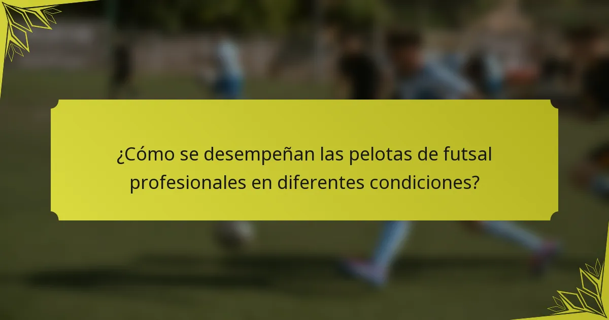 ¿Cómo se desempeñan las pelotas de futsal profesionales en diferentes condiciones?
