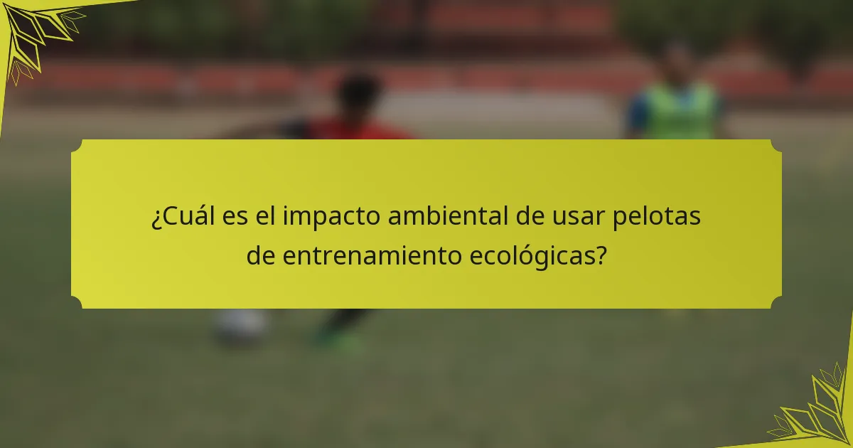 ¿Cuál es el impacto ambiental de usar pelotas de entrenamiento ecológicas?