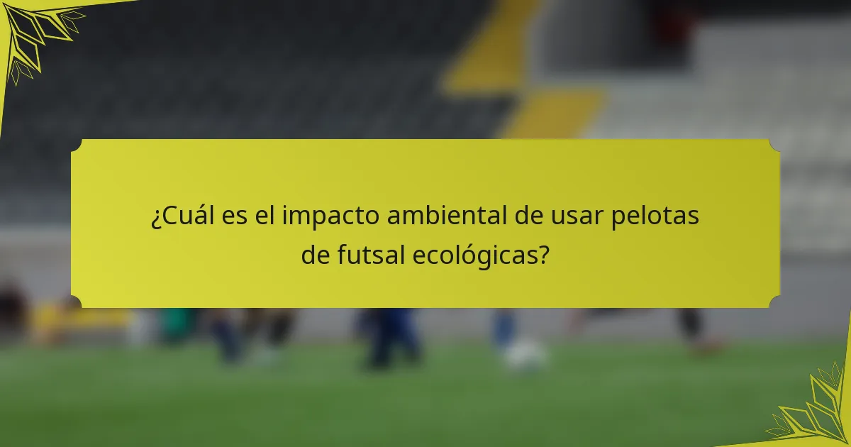 ¿Cuál es el impacto ambiental de usar pelotas de futsal ecológicas?