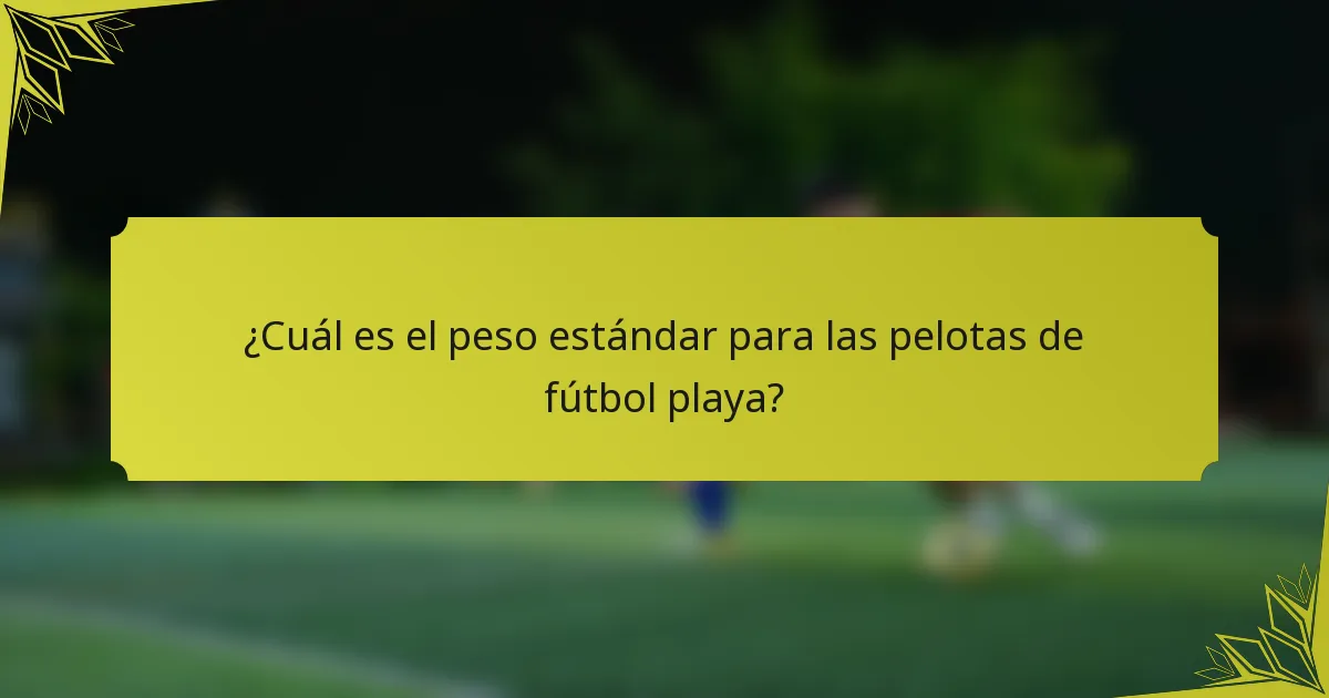 ¿Cuál es el peso estándar para las pelotas de fútbol playa?