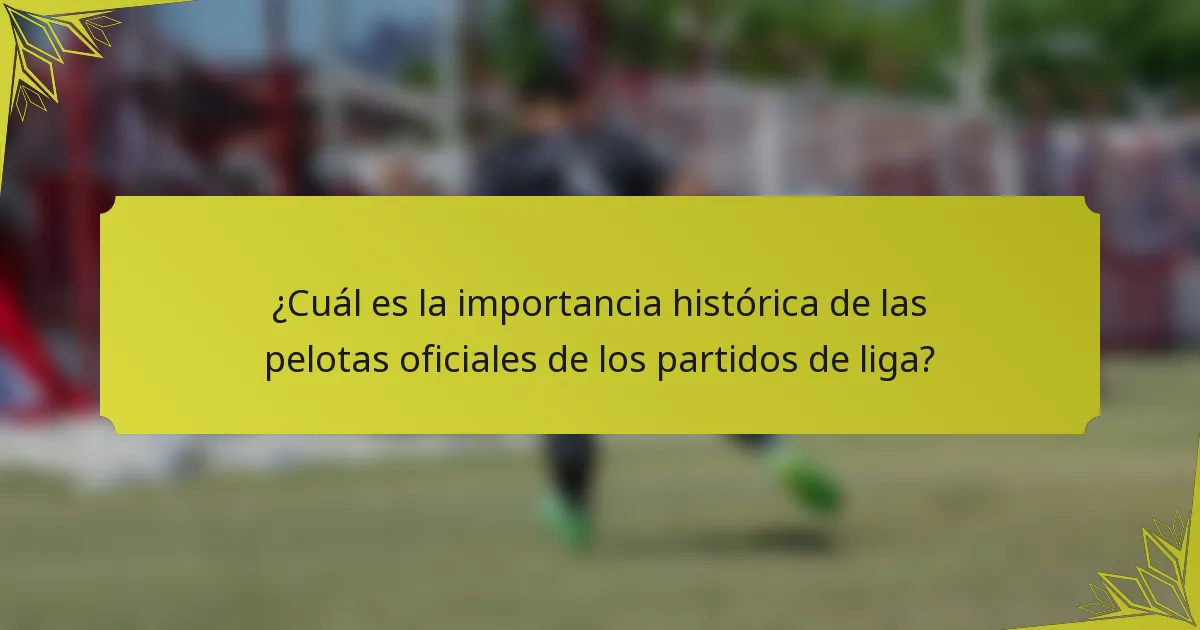 ¿Cuál es la importancia histórica de las pelotas oficiales de los partidos de liga?