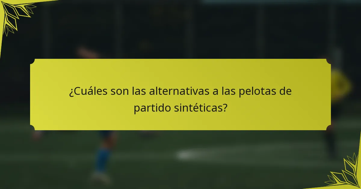 ¿Cuáles son las alternativas a las pelotas de partido sintéticas?