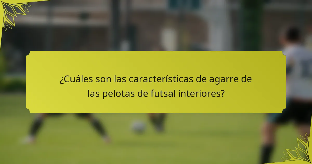 ¿Cuáles son las características de agarre de las pelotas de futsal interiores?