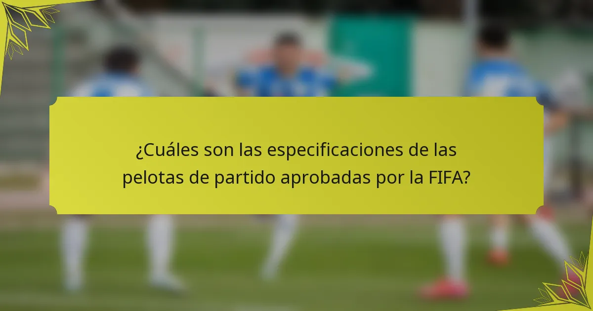 ¿Cuáles son las especificaciones de las pelotas de partido aprobadas por la FIFA?