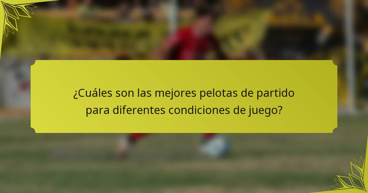 ¿Cuáles son las mejores pelotas de partido para diferentes condiciones de juego?