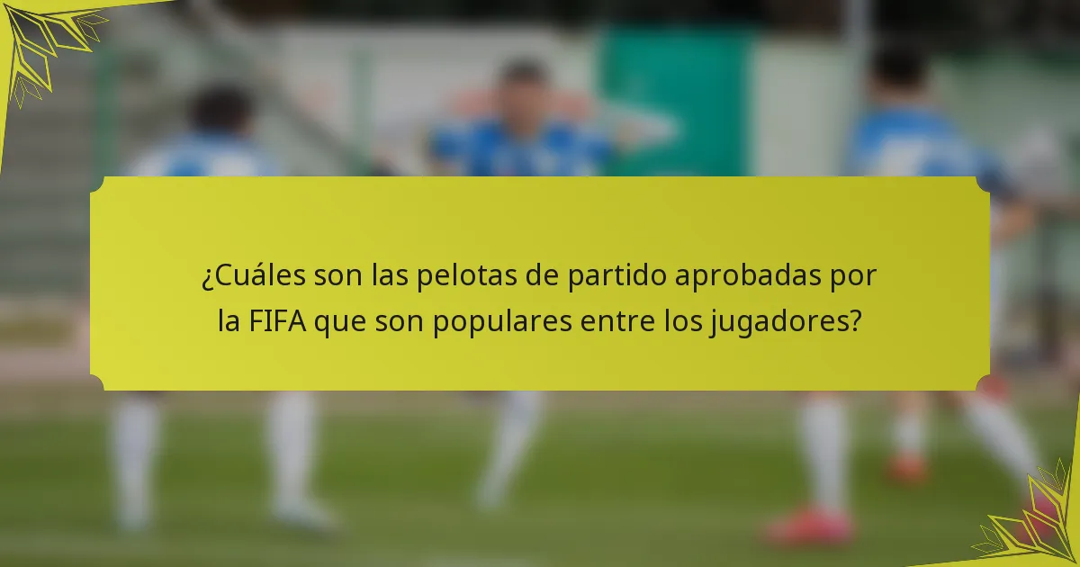 ¿Cuáles son las pelotas de partido aprobadas por la FIFA que son populares entre los jugadores?