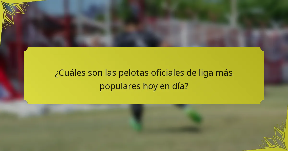¿Cuáles son las pelotas oficiales de liga más populares hoy en día?