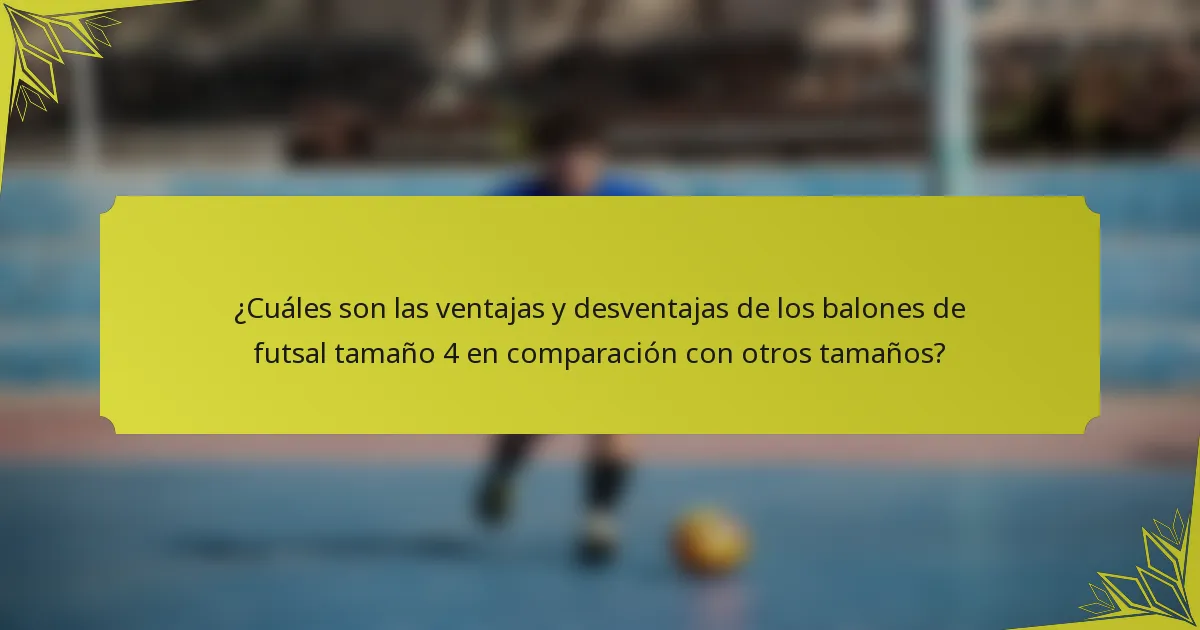 ¿Cuáles son las ventajas y desventajas de los balones de futsal tamaño 4 en comparación con otros tamaños?