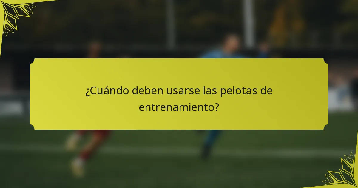 ¿Cuándo deben usarse las pelotas de entrenamiento?
