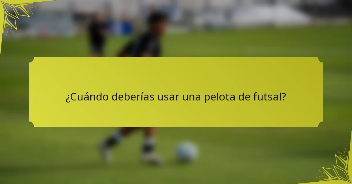 ¿Cuándo deberías usar una pelota de futsal?