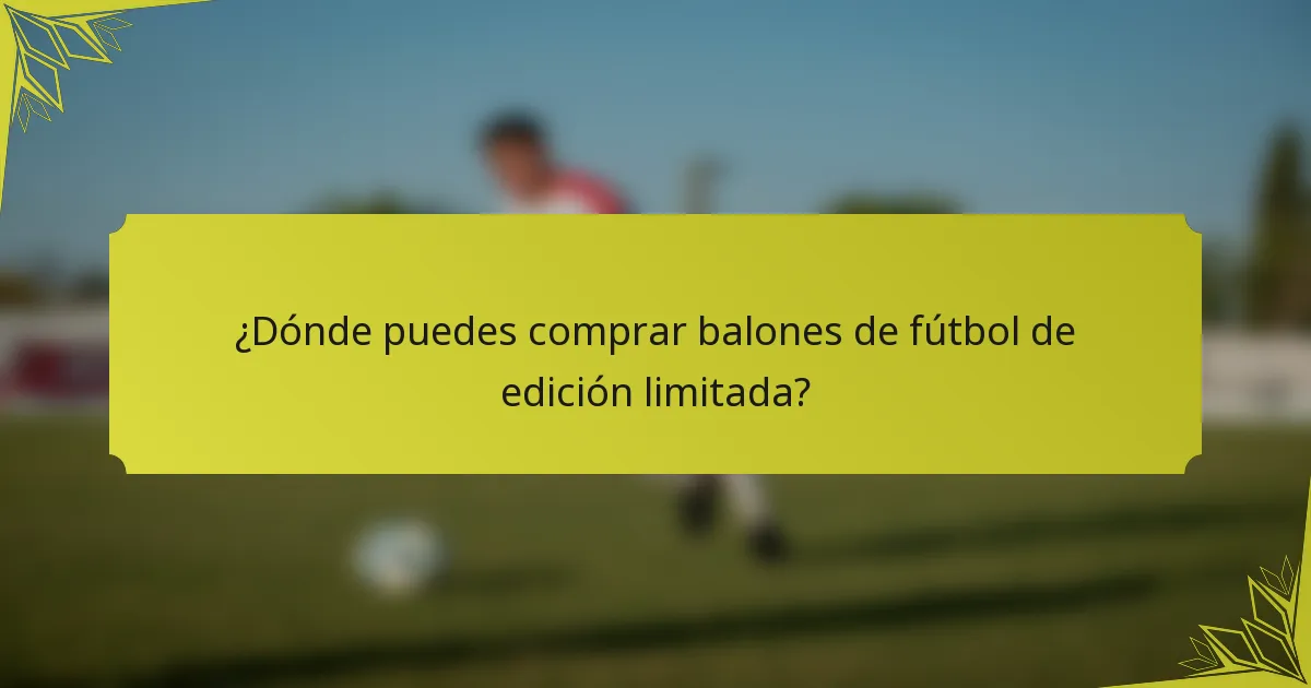 ¿Dónde puedes comprar balones de fútbol de edición limitada?