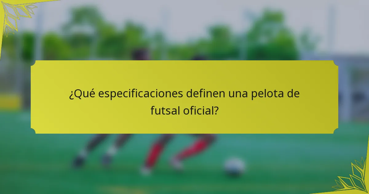 ¿Qué especificaciones definen una pelota de futsal oficial?