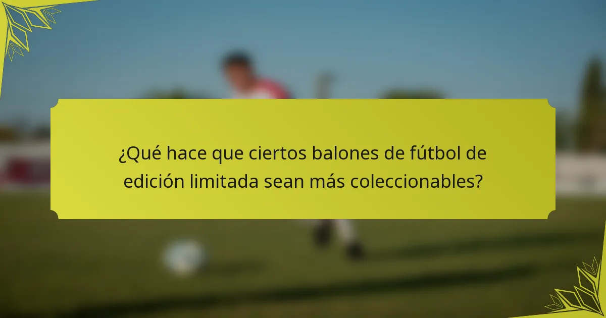 ¿Qué hace que ciertos balones de fútbol de edición limitada sean más coleccionables?