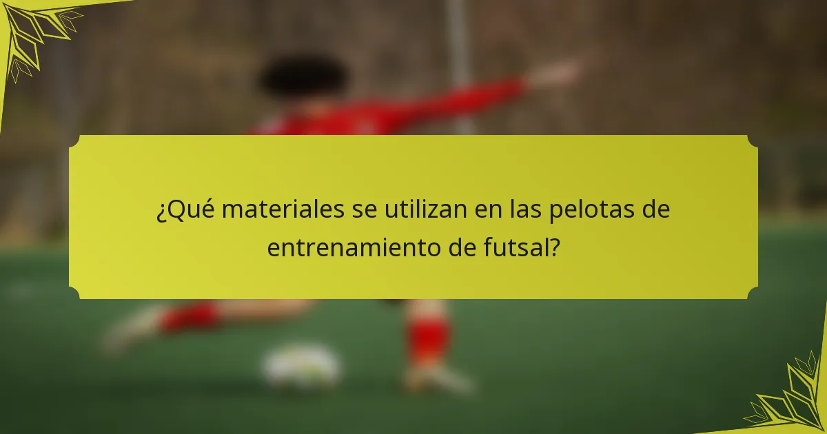 ¿Qué materiales se utilizan en las pelotas de entrenamiento de futsal?