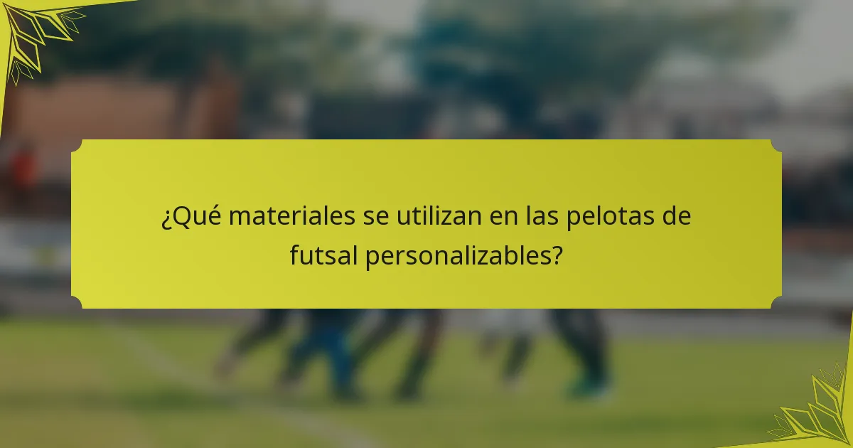 ¿Qué materiales se utilizan en las pelotas de futsal personalizables?