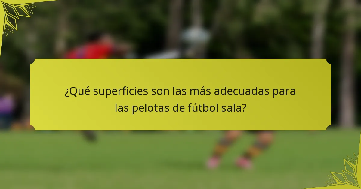 ¿Qué superficies son las más adecuadas para las pelotas de fútbol sala?